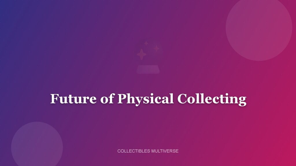 The Future of Physical Collecting in a Digital World