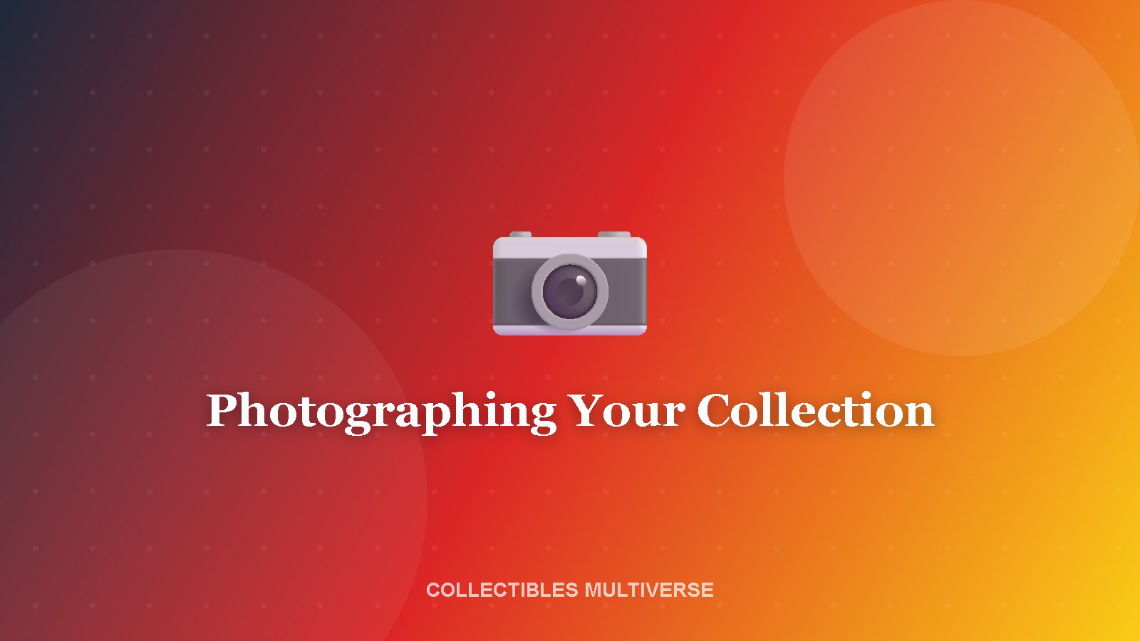 Photographing Your Collection — A Practical Guide for Insurance, Sale, and Sharing 1 Photographing Your Collection